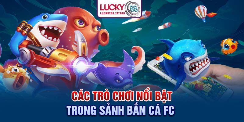 Các trò chơi nổi bật trong sảnh bắn cá FC 