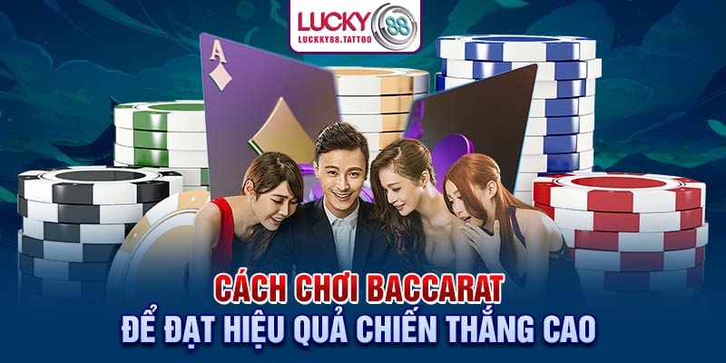 Cách chơi Baccarat để đạt hiệu quả chiến thắng cao