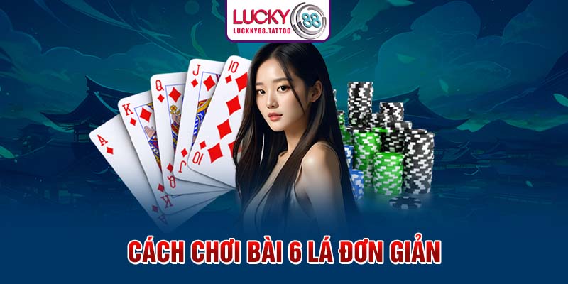 Cách chơi bài 6 lá đơn giản