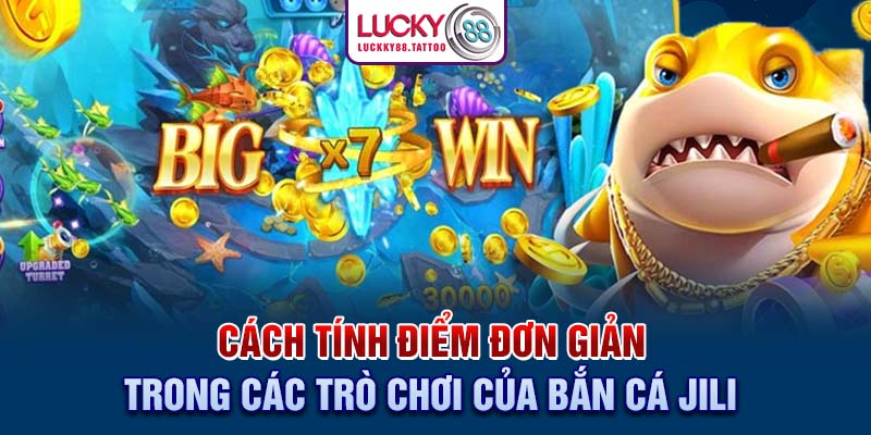 Cách tính điểm đơn giản trong các trò chơi của bắn cá JILI