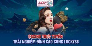 Casino Trực Tuyến – Trải Nghiệm Đỉnh Cao Cùng Lucky88