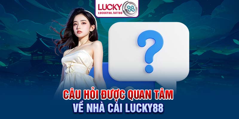 Câu hỏi được quan tâm về nhà cái Lucky88