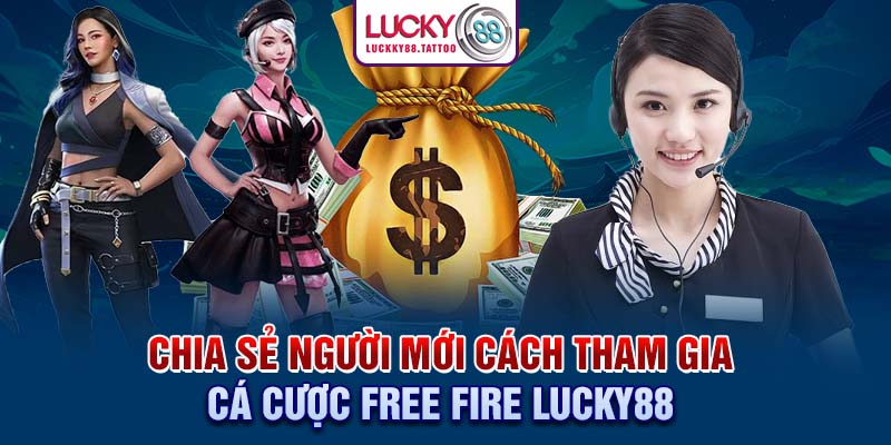 Chia sẻ người mới cách tham gia cá cược Free Fire Lucky88