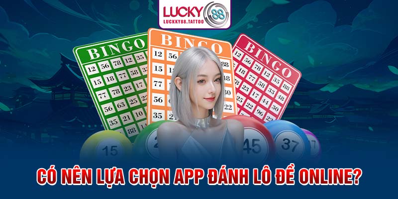 Có nên lựa chọn app đánh lô đề online?