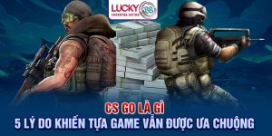 CS:GO Là Gì ? 5 Lý Do Khiến Tựa Game Vẫn Được Ưa Chuộng