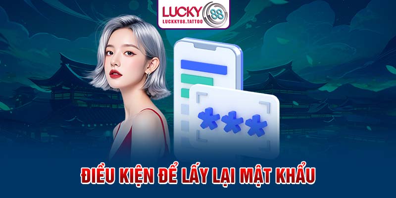 Điều kiện để lấy lại mật khẩu