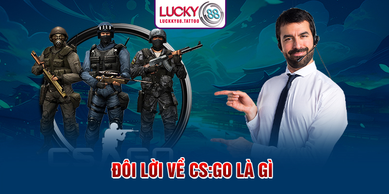 Đôi lời về CS:GO là gì