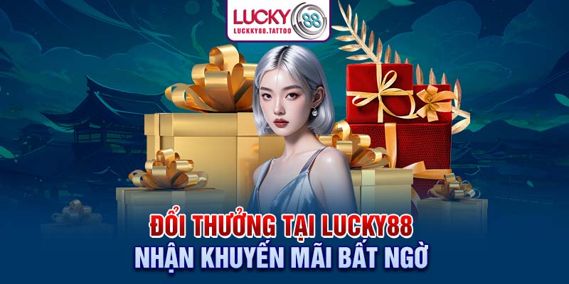 Đổi thưởng tại Lucky88 nhận khuyến mãi bất ngờ