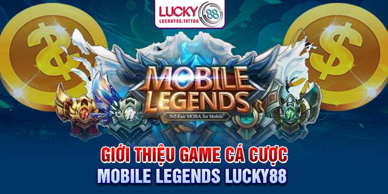 Giới thiệu game cá cược Mobile Legends Lucky88