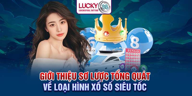 Giới thiệu sơ lược tổng quát về loại hình xổ số siêu tốc