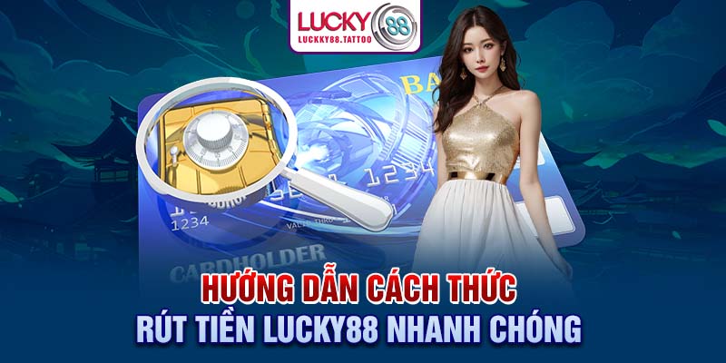 Hướng dẫn cách thức rút tiền Lucky88 nhanh chóng