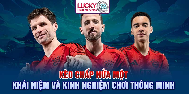 Kèo Chấp Nửa Một Khái Niệm Và Kinh Nghiệm Chơi Thông Minh