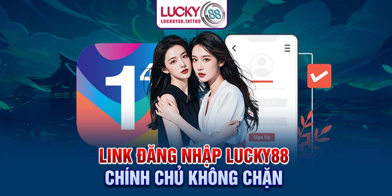 Link đăng nhập Lucky88 chính chủ không chặn