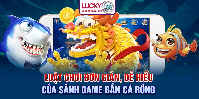 Luật chơi đơn giản, dễ hiểu của sảnh game bắn cá rồng