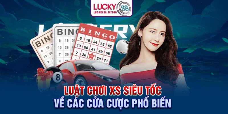 Luật chơi XS Siêu Tốc về các cửa cược phổ biến