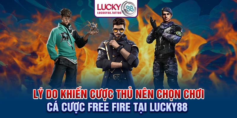 Lý do khiến cược thủ nên chọn chơi cá cược Free Fire tại Lucky88