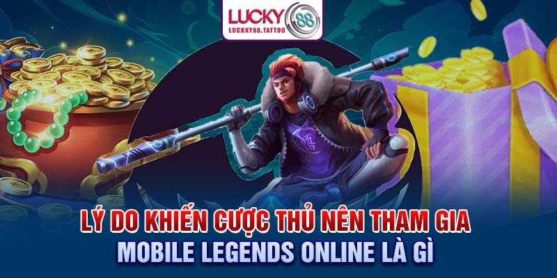 Lý do khiến cược thủ nên tham gia Mobile Legends online là gì?