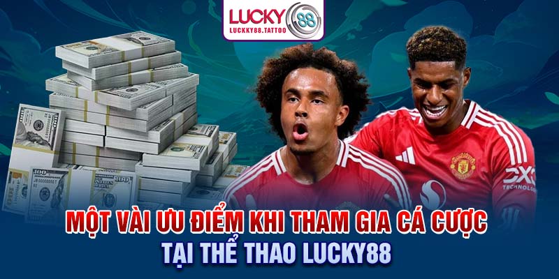 Một vài ưu điểm khi tham gia cá cược tại thể thao Lucky88