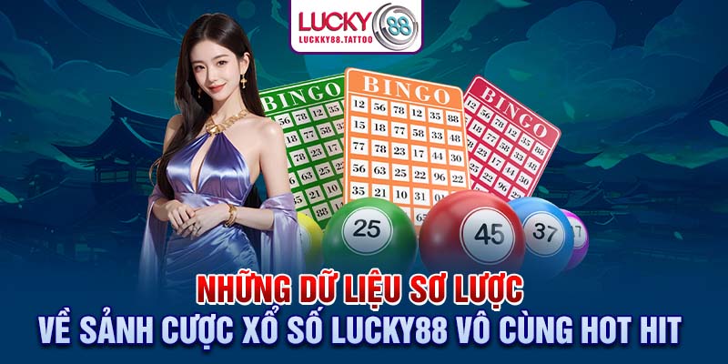 Những dữ liệu sơ lược về sảnh cược xổ số Lucky88 vô cùng hot hit