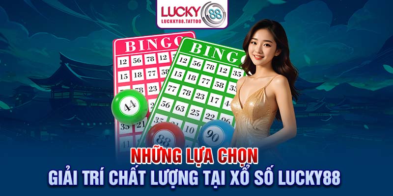 Những lựa chọn giải trí chất lượng tại xổ số Lucky88