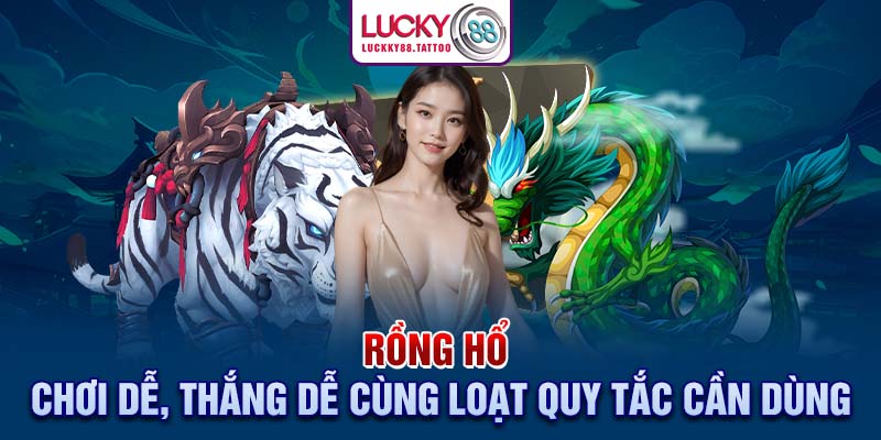 Rồng Hổ – Chơi Dễ, Thắng Dễ Cùng Loạt Quy Tắc Cần Dùng