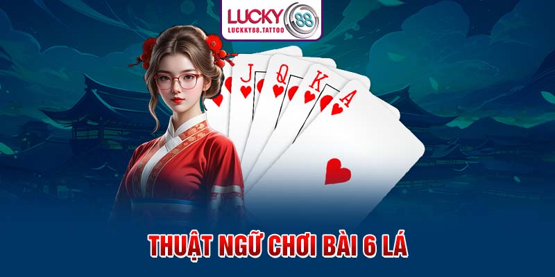 Thuật ngữ chơi bài 6 lá