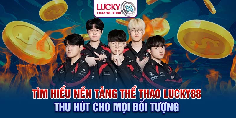 Tìm hiểu nền tảng thể thao Lucky88 thu hút cho mọi đối tượng