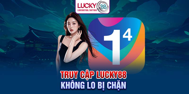 Truy cập Lucky88 không lo bị chặn