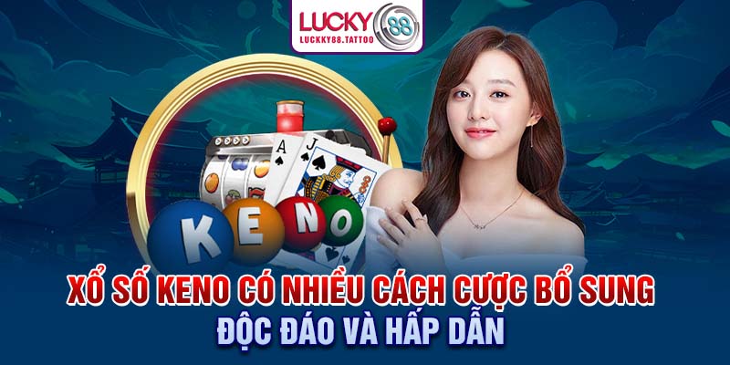 Xổ số Keno có nhiều cách cược bổ sung độc đáo và hấp dẫn